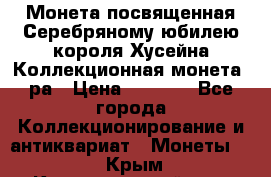    Монета посвященная Серебряному юбилею короля Хусейна Коллекционная монета, ра › Цена ­ 6 900 - Все города Коллекционирование и антиквариат » Монеты   . Крым,Красногвардейское